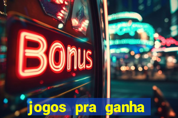 jogos pra ganha dinheiro de verdade